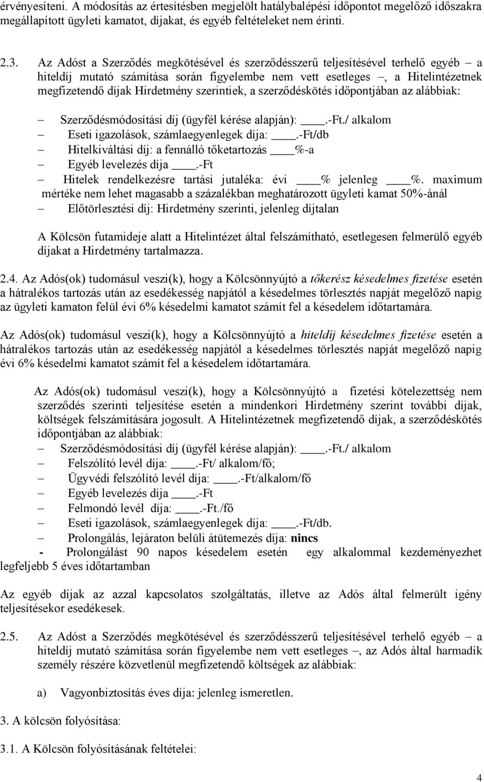 szerintiek, a szerződéskötés időpontjában az alábbiak: Szerződésmódosítási díj (ügyfél kérése alapján):.-ft./ alkalom Eseti igazolások, számlaegyenlegek díja:.