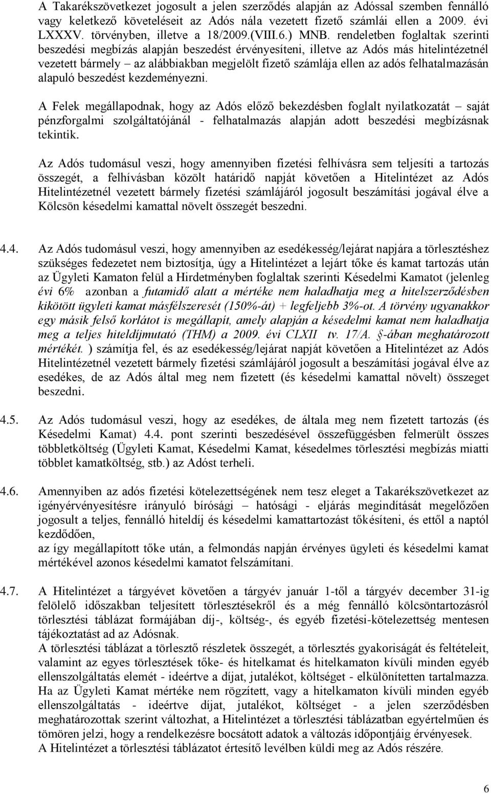 rendeletben foglaltak szerinti beszedési megbízás alapján beszedést érvényesíteni, illetve az Adós más hitelintézetnél vezetett bármely az alábbiakban megjelölt fizető számlája ellen az adós