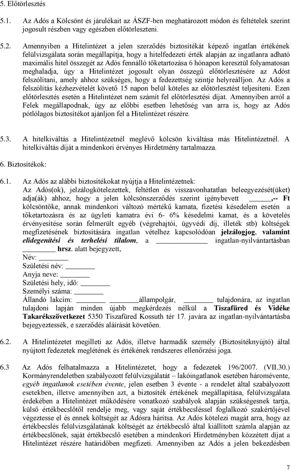 az Adós fennálló tőketartozása 6 hónapon keresztül folyamatosan meghaladja, úgy a Hitelintézet jogosult olyan összegű előtörlesztésére az Adóst felszólítani, amely ahhoz szükséges, hogy a fedezettség