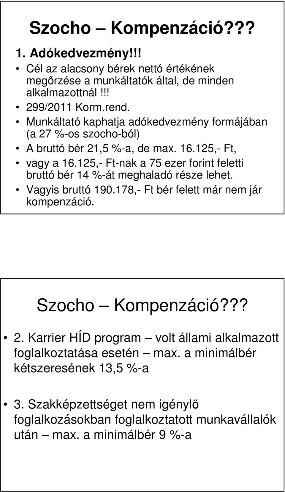 125,- Ft-nak a 75 ezer forint feletti bruttó bér 14 %-át meghaladó része lehet. Vagyis bruttó 190.178,- Ft bér felett már nem jár kompenzáció. Szocho Kompenzáció??? 2.