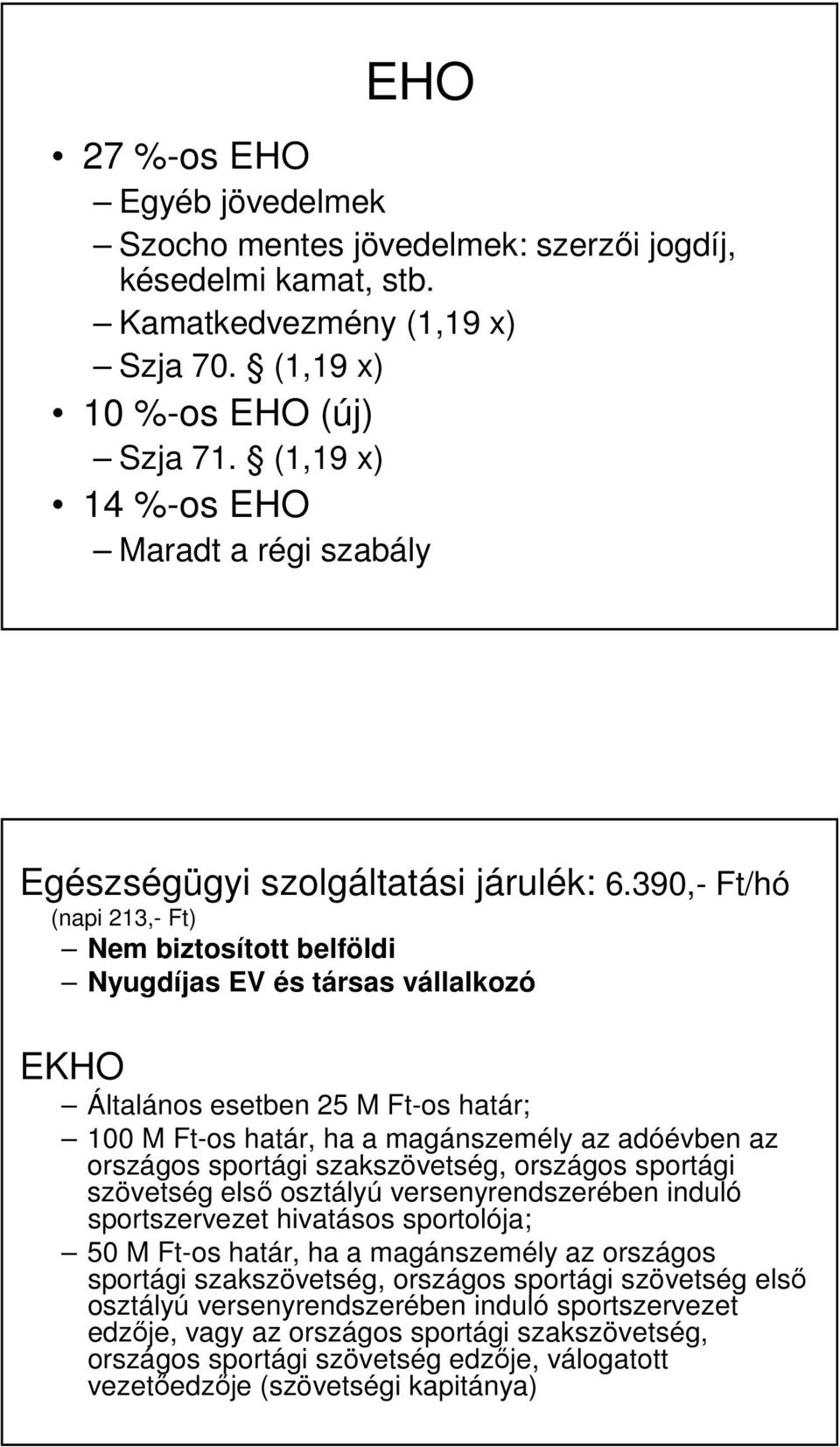 390,- Ft/hó (napi 213,- Ft) Nem biztosított belföldi Nyugdíjas EV és társas vállalkozó EKHO Általános esetben 25 M Ft-os határ; 100 M Ft-os határ, ha a magánszemély az adóévben az országos sportági