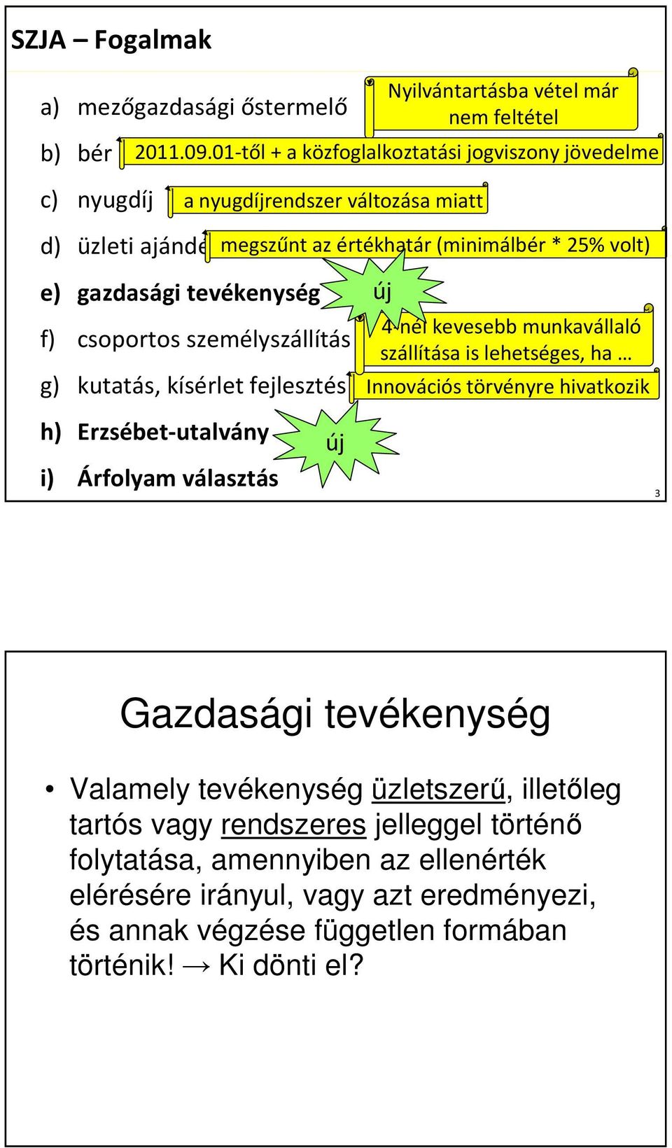 tevékenység f) csoportos személyszállítás g) kutatás, kísérlet fejlesztés új 4-nél kevesebb munkavállaló szállítása is lehetséges, ha Innovációs törvényre hivatkozik h)