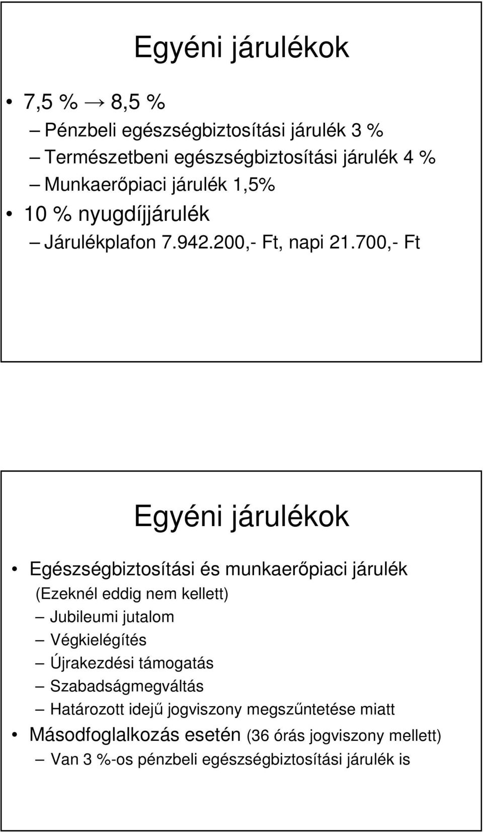 700,- Ft Egyéni járulékok Egészségbiztosítási és munkaerőpiaci járulék (Ezeknél eddig nem kellett) Jubileumi jutalom Végkielégítés