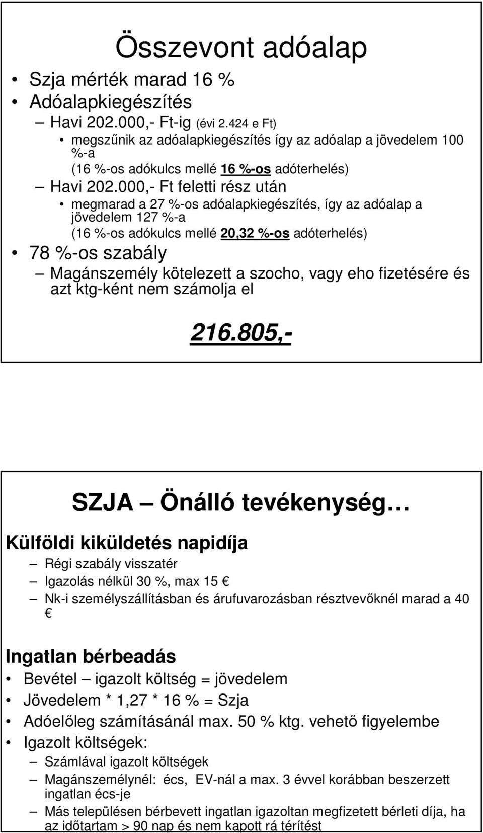 000,- Ft feletti rész után megmarad a 27 %-os adóalapkiegészítés, így az adóalap a jövedelem 127 %-a (16 %-os adókulcs mellé 20,32 %-os adóterhelés) 78 %-os szabály Magánszemély kötelezett a szocho,