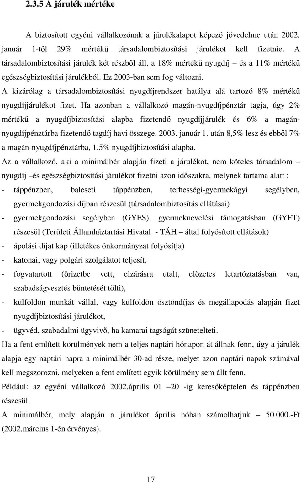 A kizárólag a társadalombiztosítási nyugdíjrendszer hatálya alá tartozó 8% mérték nyugdíjjárulékot fizet.