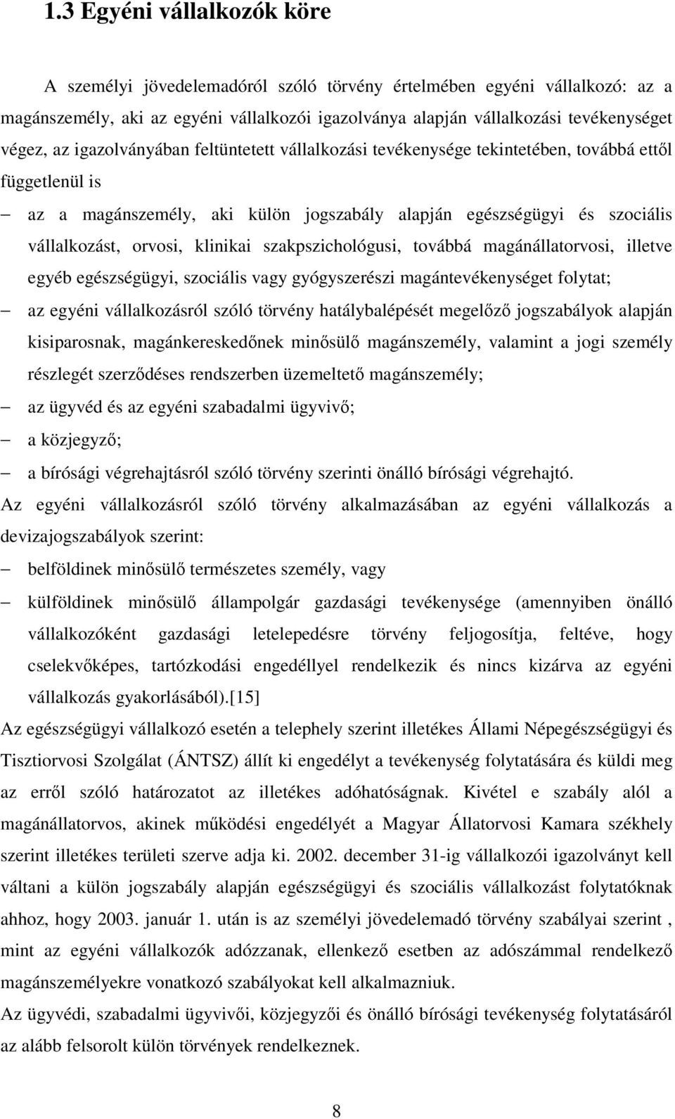 klinikai szakpszichológusi, továbbá magánállatorvosi, illetve egyéb egészségügyi, szociális vagy gyógyszerészi magántevékenységet folytat; az egyéni vállalkozásról szóló törvény hatálybalépését