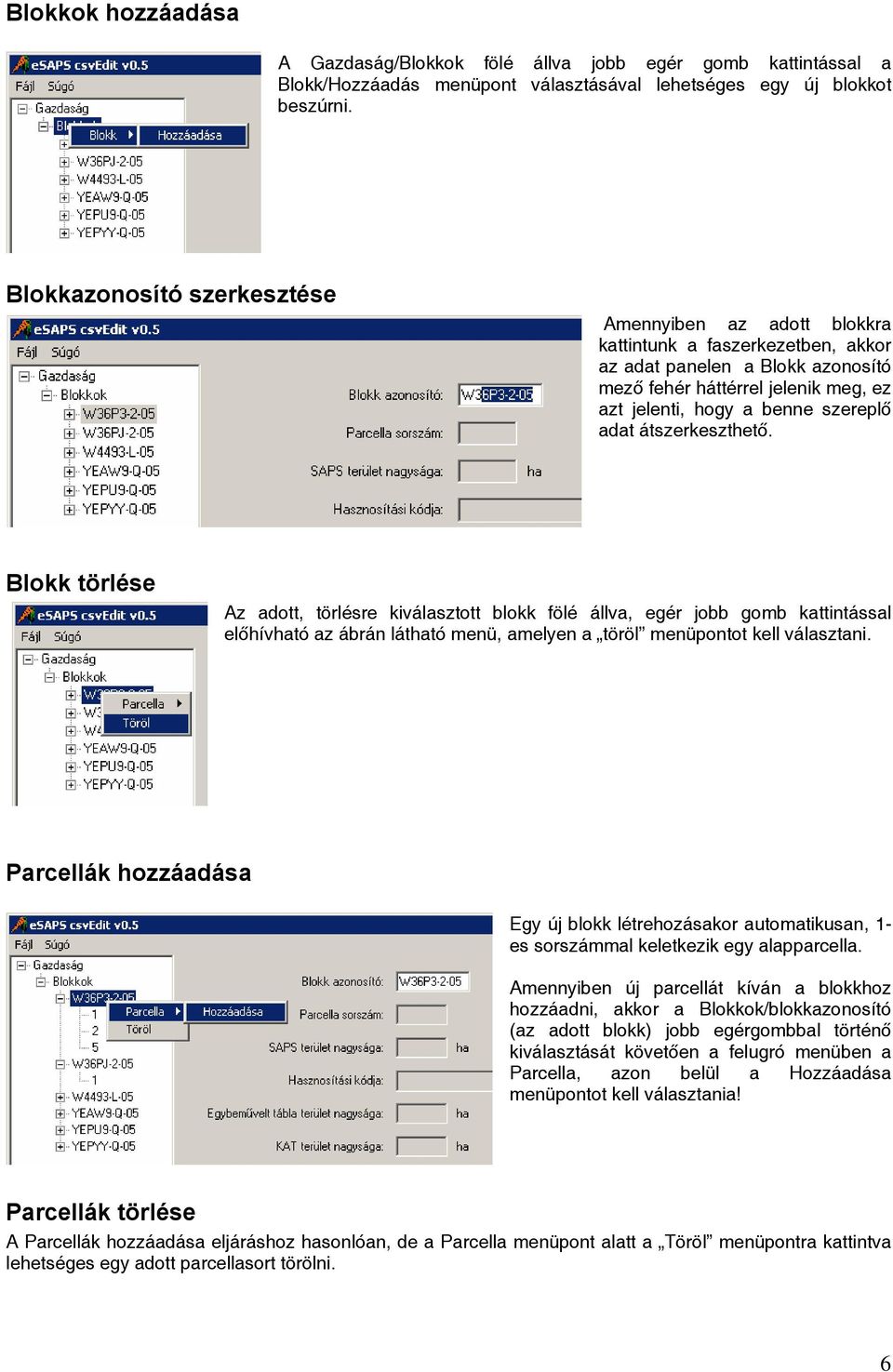 adat átszerkeszthető. Blokk törlése Az adott, törlésre kiválasztott blokk fölé állva, egér jobb gomb kattintással előhívható az ábrán látható menü, amelyen a töröl menüpontot kell választani.