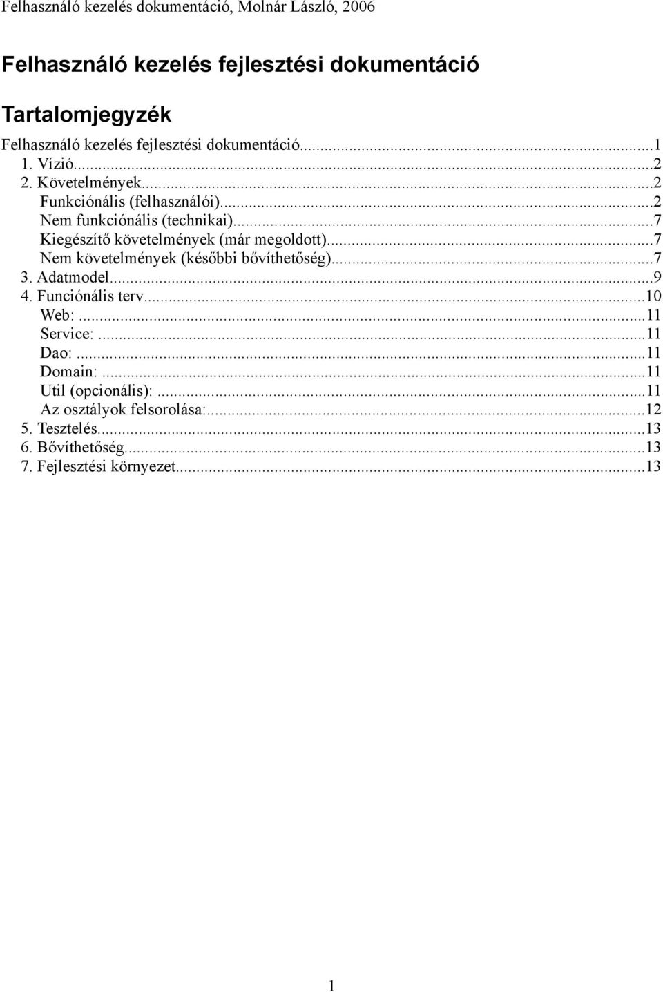 ..7 Nem követelmények (későbbi bővíthetőség)...7 3. Adatmodel...9 4. Funciónális terv...10 Web:...11 Service:...11 Dao:.