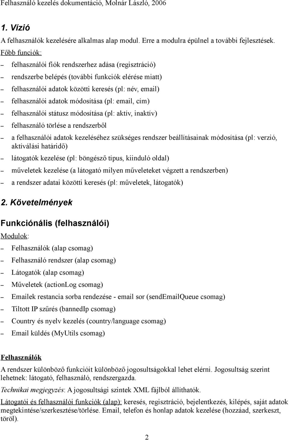 módosítása (pl: email, cím) felhasználói státusz módosítása (pl: aktív, inaktív) felhasználó törlése a rendszerből a felhasználói adatok kezeléséhez szükséges rendszer beállításainak módosítása (pl: