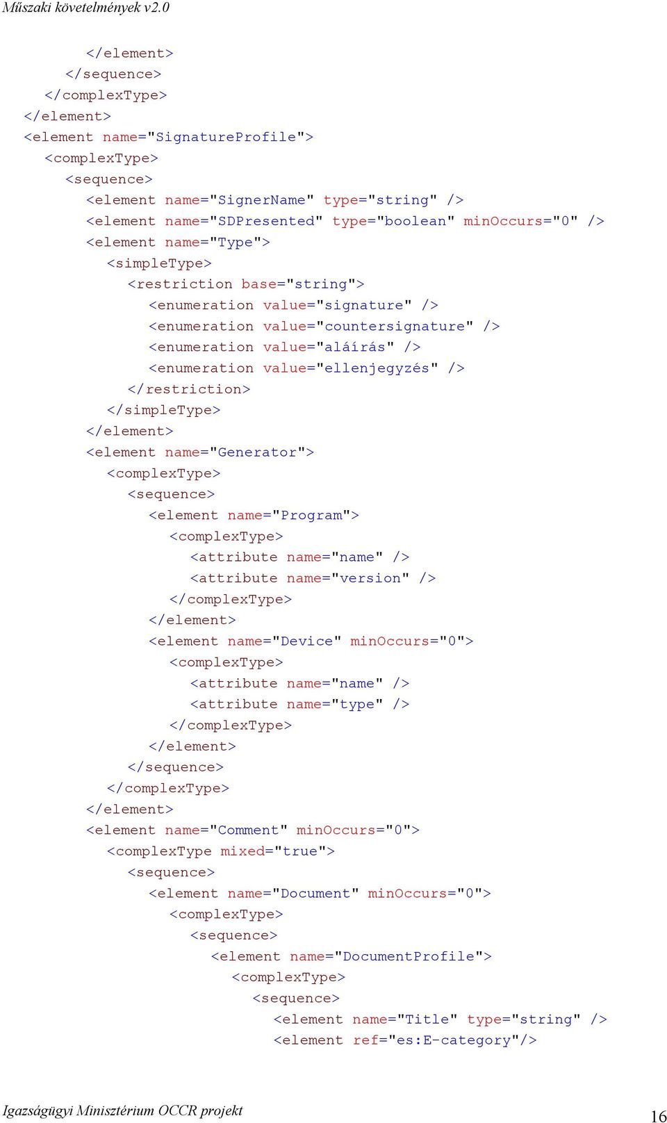 value="ellenjegyzés" /> </restriction> </simpletype> </element> <element name="generator"> <complextype> <sequence> <element name="program"> <complextype> <attribute name="name" /> <attribute