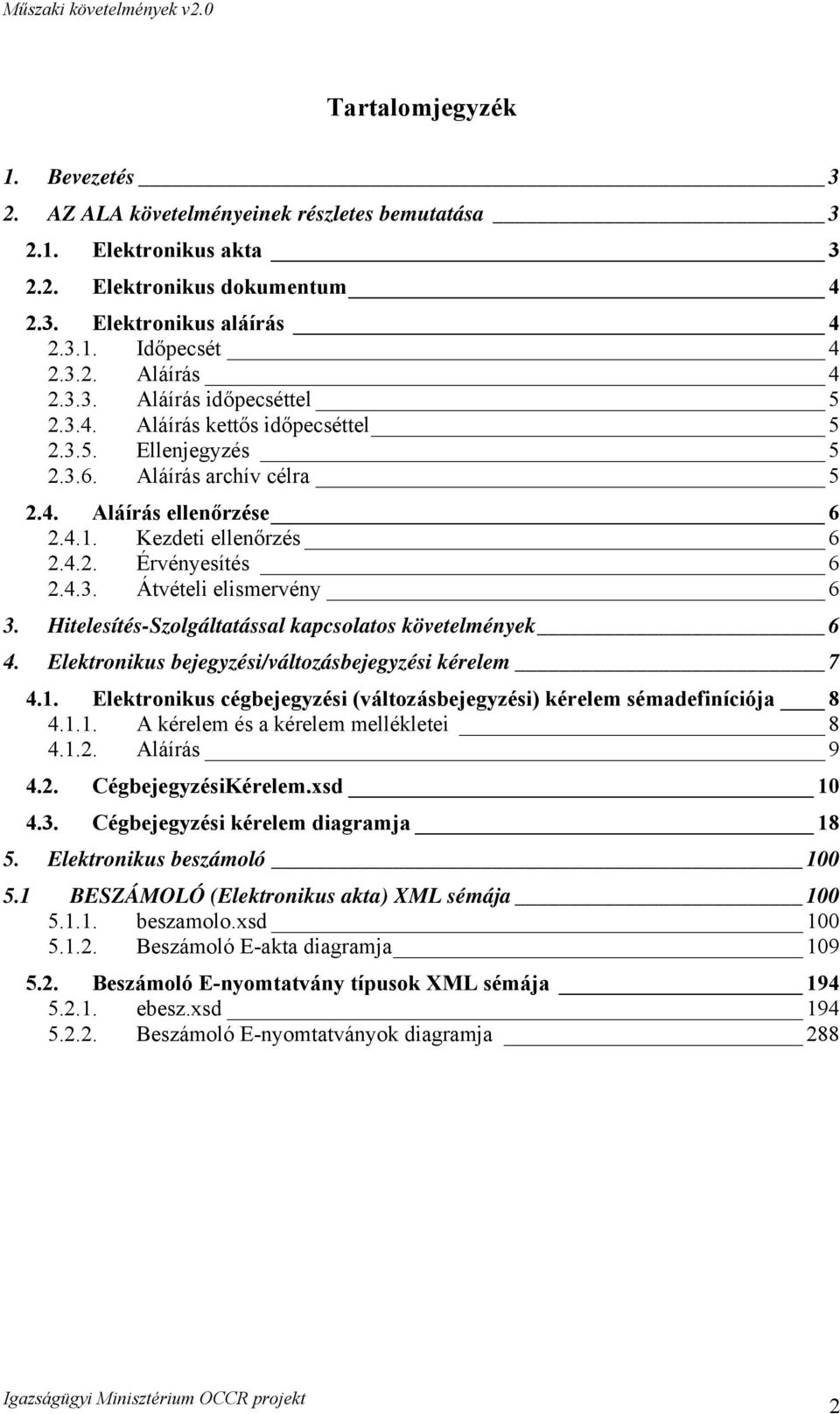 Hitelesítés-Szolgáltatással kapcsolatos követelmények 6 4. Elektronikus bejegyzési/változásbejegyzési kérelem 7 4.1. Elektronikus cégbejegyzési (változásbejegyzési) kérelem sémadefiníciója 8 4.1.1. A kérelem és a kérelem mellékletei 8 4.