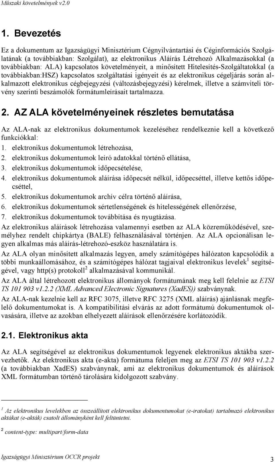 elektronikus cégbejegyzési (változásbejegyzési) kérelmek, illetve a számviteli törvény szerinti beszámolók formátumleírásait tartalmazza. 2.