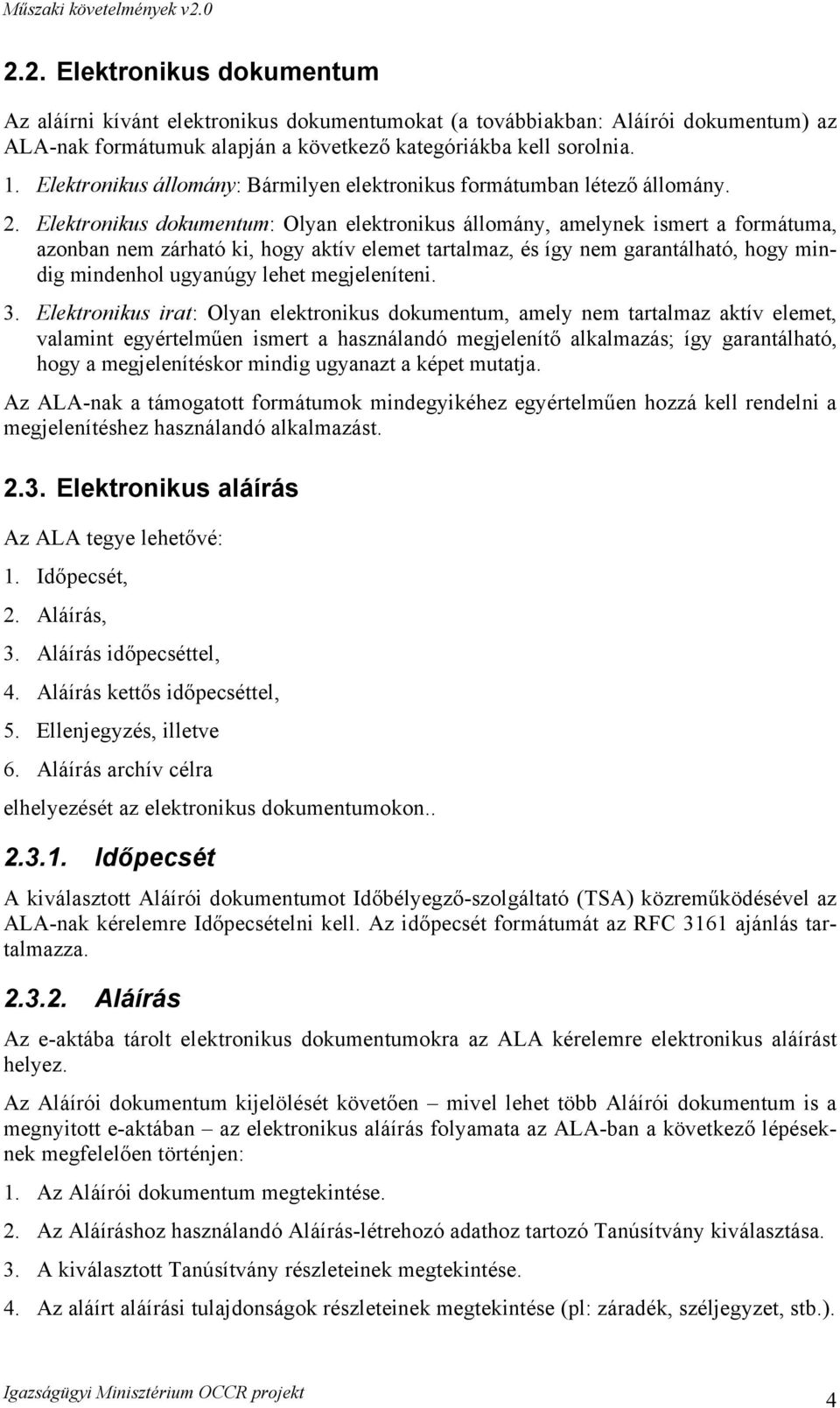 Elektronikus dokumentum: Olyan elektronikus állomány, amelynek ismert a formátuma, azonban nem zárható ki, hogy aktív elemet tartalmaz, és így nem garantálható, hogy mindig mindenhol ugyanúgy lehet