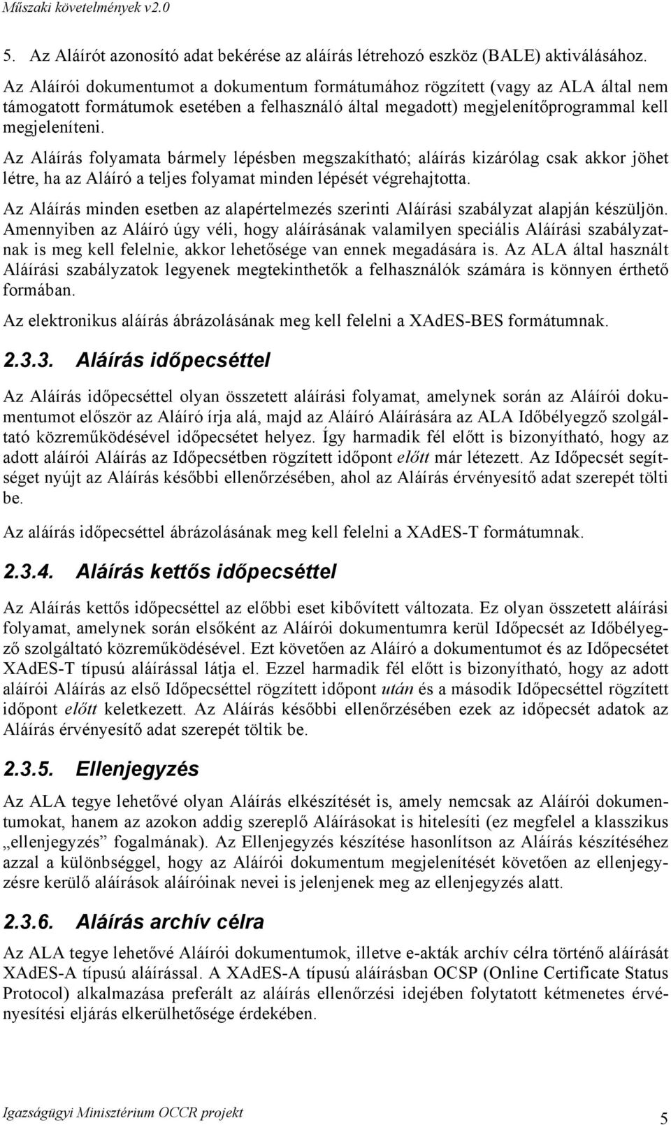 Az Aláírás folyamata bármely lépésben megszakítható; aláírás kizárólag csak akkor jöhet létre, ha az Aláíró a teljes folyamat minden lépését végrehajtotta.