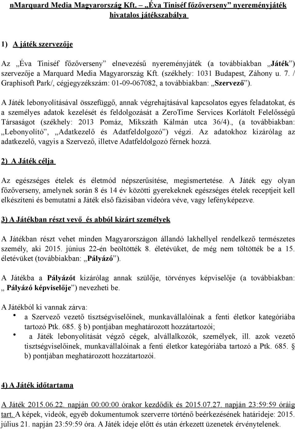 Magyarország Kft. (székhely: 1031 Budapest, Záhony u. 7. / Graphisoft Park/, cégjegyzékszám: 01-09-067082, a továbbiakban: Szervező ).