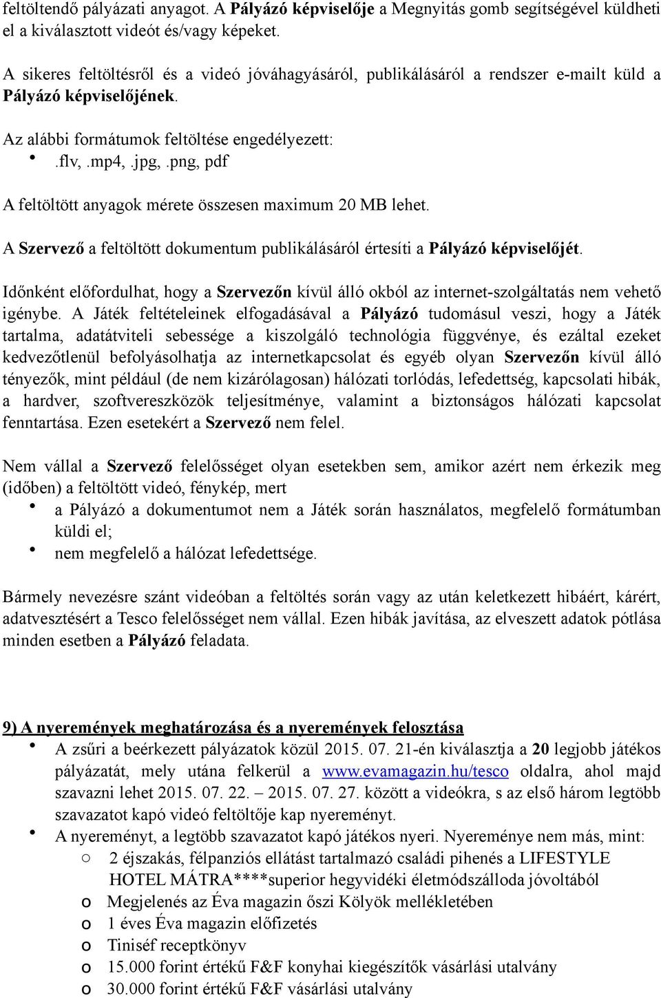 png, pdf A feltöltött anyagok mérete összesen maximum 20 MB lehet. A Szervező a feltöltött dokumentum publikálásáról értesíti a Pályázó képviselőjét.