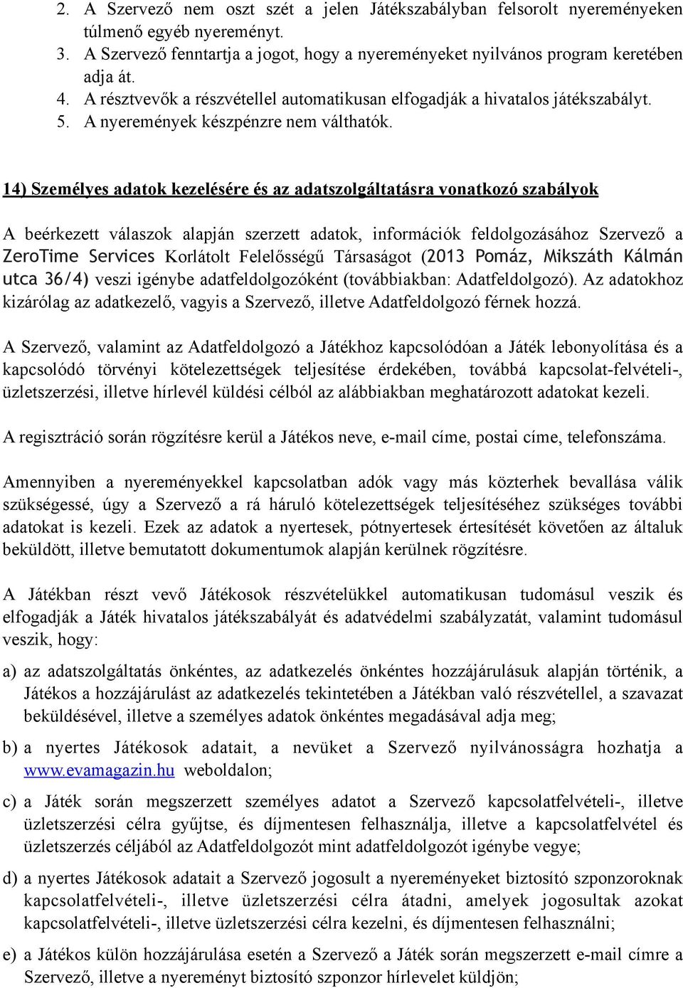 14) Személyes adatok kezelésére és az adatszolgáltatásra vonatkozó szabályok A beérkezett válaszok alapján szerzett adatok, információk feldolgozásához Szervező a ZeroTime Services Korlátolt