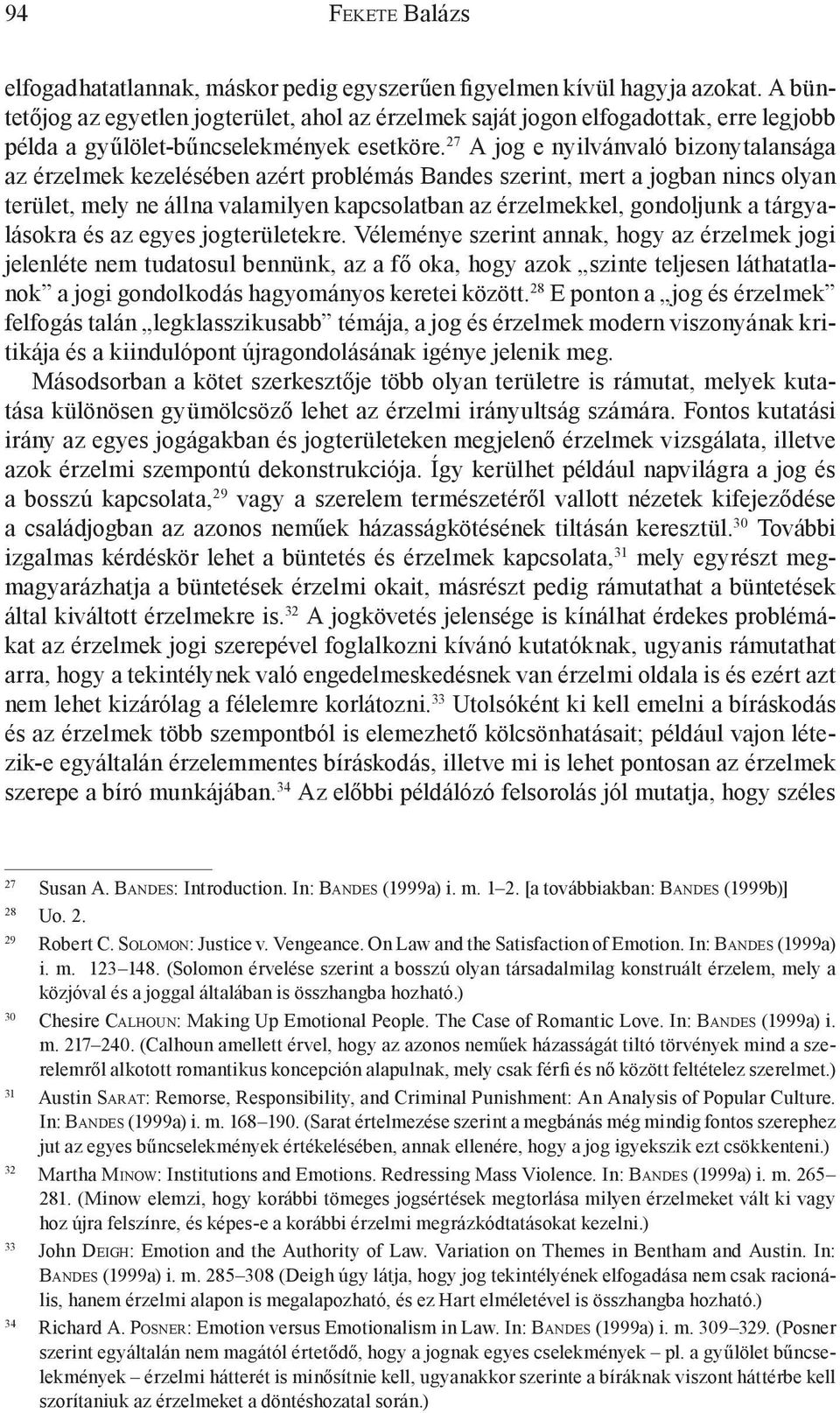 27 A jog e nyilvánvaló bizonytalansága az érzelmek kezelésében azért problémás Bandes szerint, mert a jogban nincs olyan terület, mely ne állna valamilyen kapcsolatban az érzelmekkel, gondoljunk a