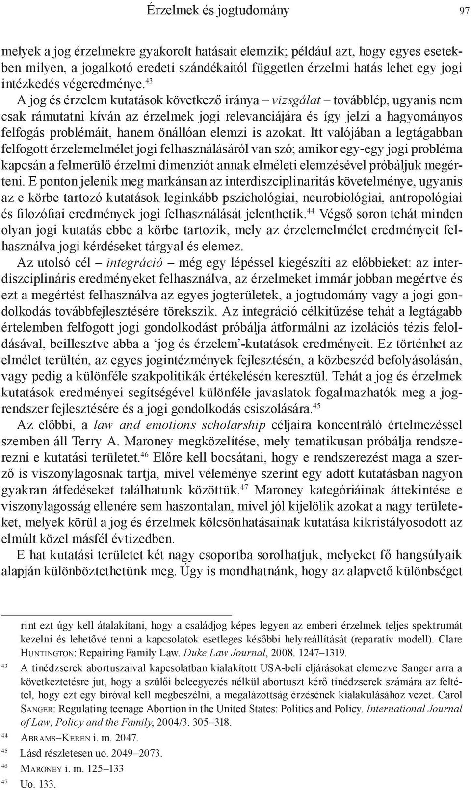 43 A jog és érzelem kutatások következő iránya vizsgálat továbblép, ugyanis nem csak rámutatni kíván az érzelmek jogi relevanciájára és így jelzi a hagyományos felfogás problémáit, hanem önállóan