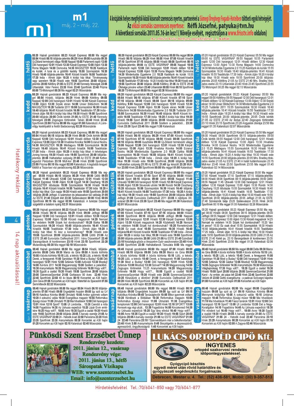 . Hatékony reklám 4 14 nap aktualitással! ápr. 8. vasárnap máj. 7. szombat máj. 6. péntek máj. 5. csütörtök máj. 4. szerda máj. 3. kedd máj. 2.