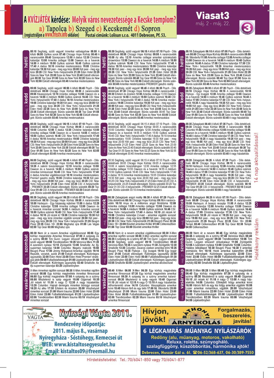 és a haverok 14:55 A médium 15:50 Gyilkos számok 16:45 Gyilkos számok 17:40 A dadus 18:10 Amerikai mesterszakács :05 Christine kalandjai :30 Két pasi - meg egy kicsi 20:00 Két pasi - meg egy kicsi