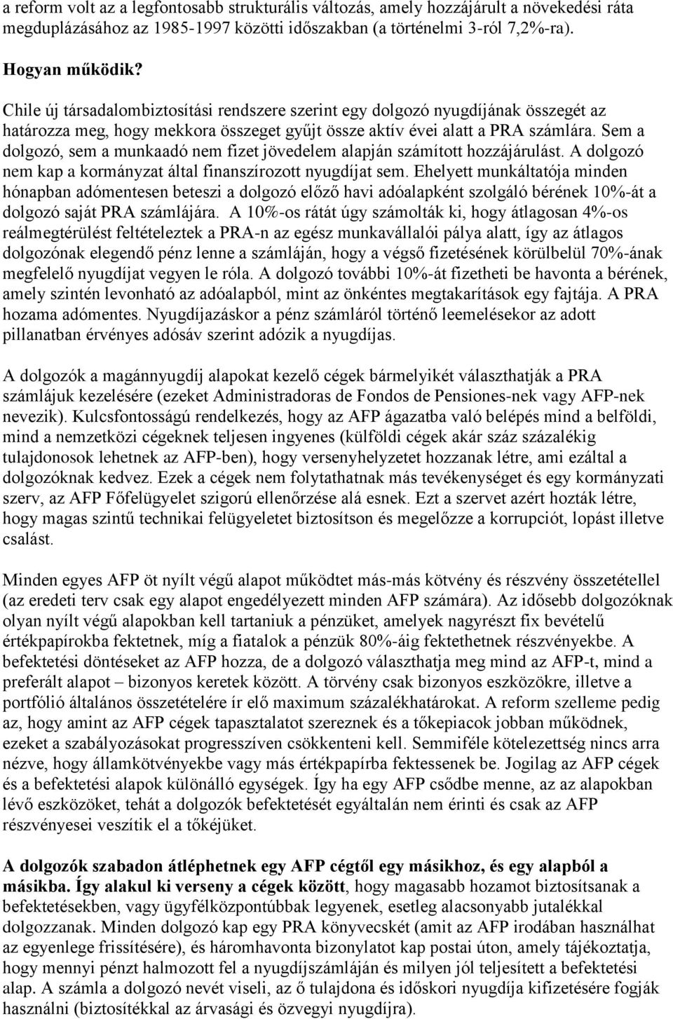 Sem a dolgozó, sem a munkaadó nem fizet jövedelem alapján számított hozzájárulást. A dolgozó nem kap a kormányzat által finanszírozott nyugdíjat sem.