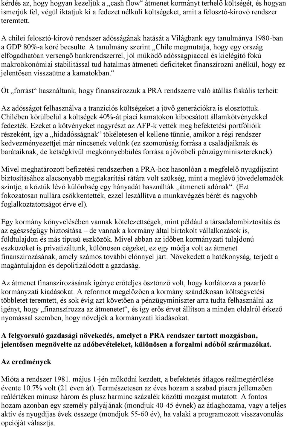 A tanulmány szerint Chile megmutatja, hogy egy ország elfogadhatóan versengő bankrendszerrel, jól működő adósságpiaccal és kielégítő fokú makroökonómiai stabilitással tud hatalmas átmeneti