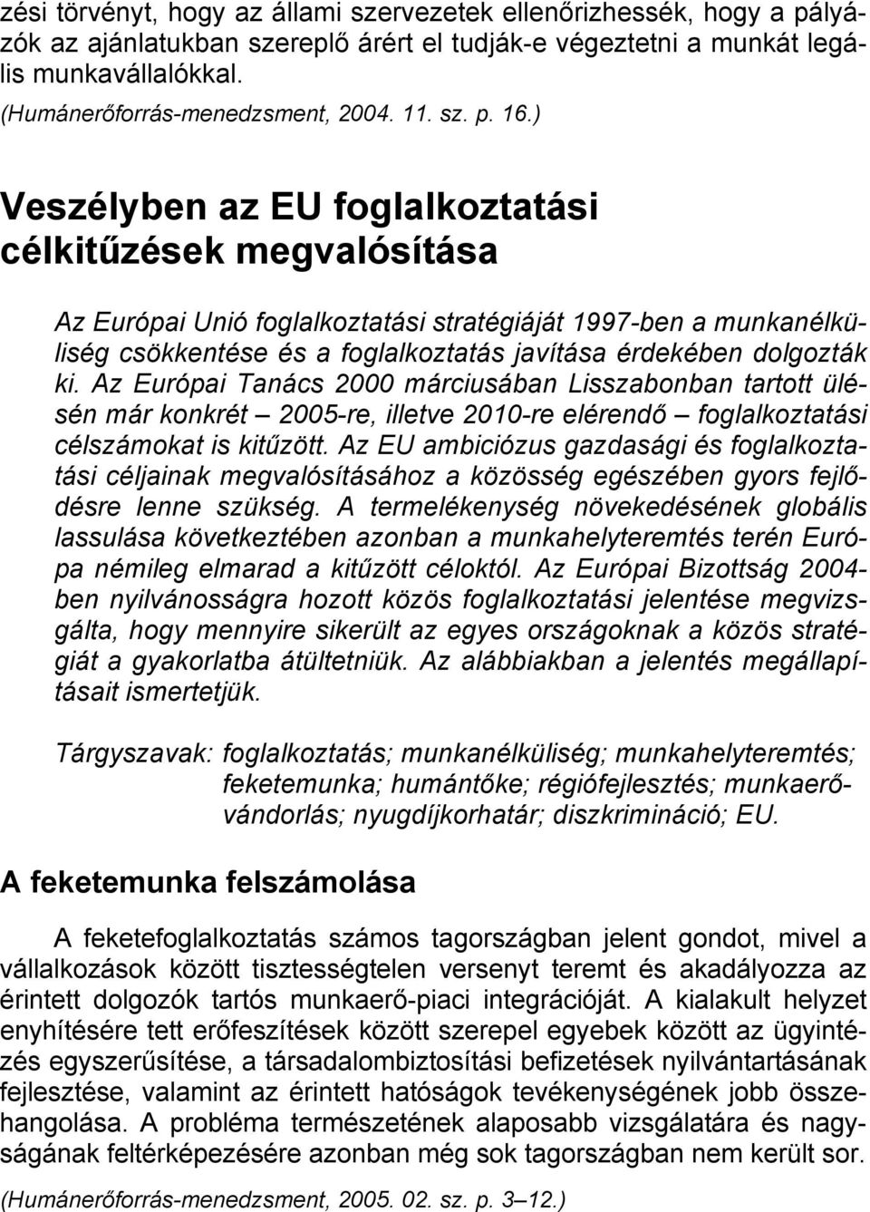 ) Veszélyben az EU foglalkoztatási célkitűzések megvalósítása Az Európai Unió foglalkoztatási stratégiáját 1997-ben a munkanélküliség csökkentése és a foglalkoztatás javítása érdekében dolgozták ki.