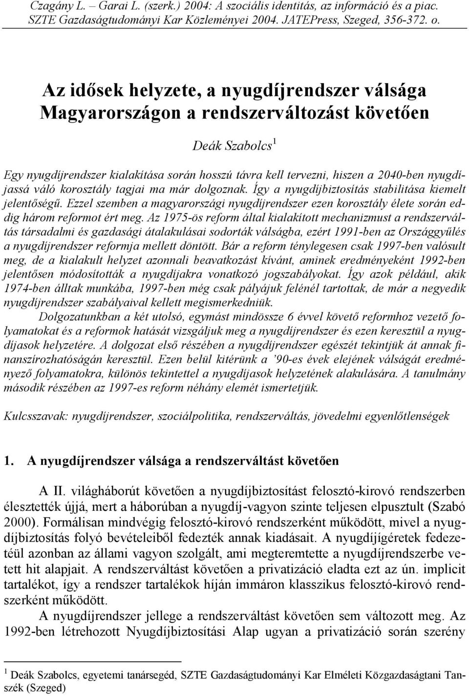 nyugdíjassá váló korosztály tagjai ma már dolgoznak. Így a nyugdíjbiztosítás stabilitása kiemelt jelentőségű.