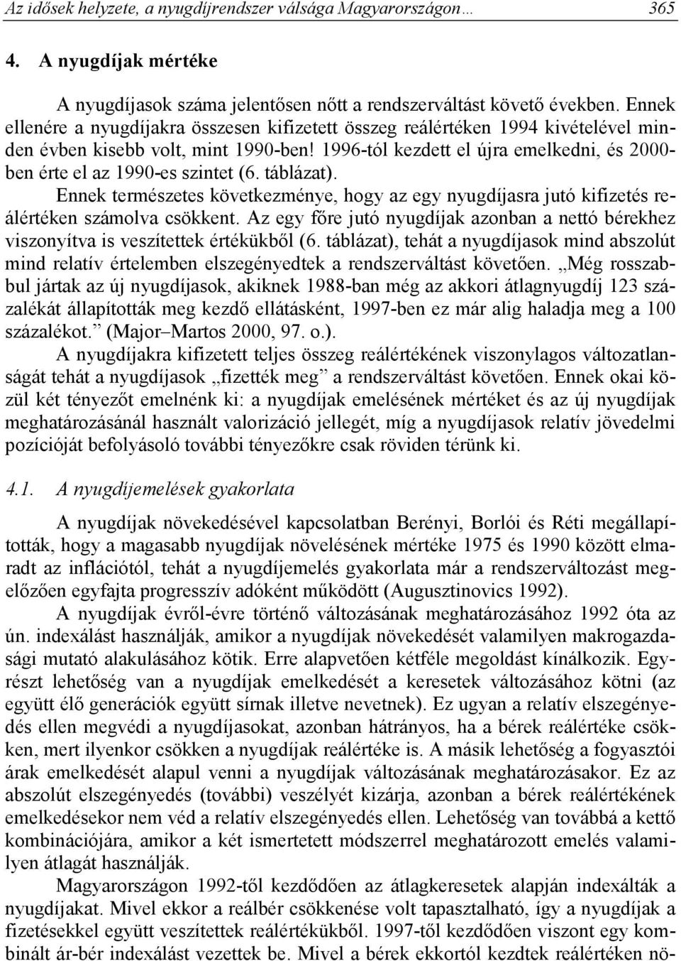 1996-tól kezdett el újra emelkedni, és 2000- ben érte el az 1990-es szintet (6. táblázat). Ennek természetes következménye, hogy az egy nyugdíjasra jutó kifizetés reálértéken számolva csökkent.