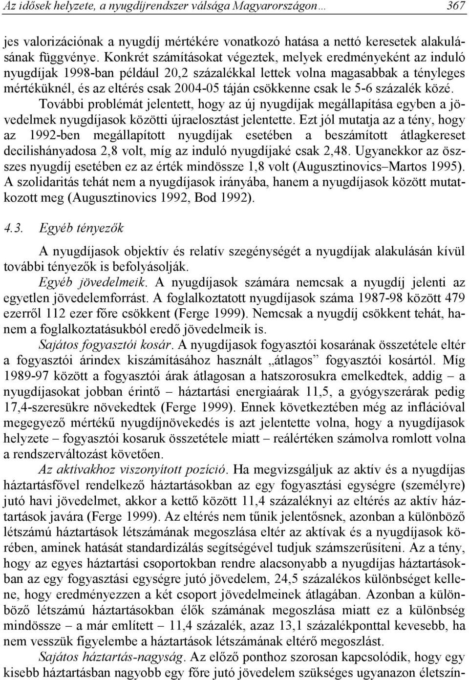 csak le 5-6 százalék közé. További problémát jelentett, hogy az új nyugdíjak megállapítása egyben a jövedelmek nyugdíjasok közötti újraelosztást jelentette.