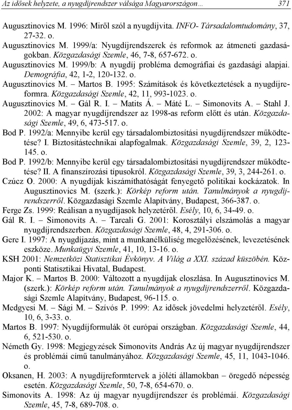 1995: Számítások és következtetések a nyugdíjreformra. Közgazdasági Szemle, 42, 11, 993-1023. o. Augusztinovics M. Gál R. I. Matits Á. Máté L. Simonovits A. Stahl J.