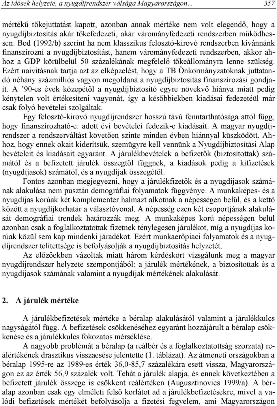 Bod (1992/b) szerint ha nem klasszikus felosztó-kirovó rendszerben kívánnánk finanszírozni a nyugdíjbiztosítást, hanem várományfedezeti rendszerben, akkor ahhoz a GDP körülbelül 50 százalékának