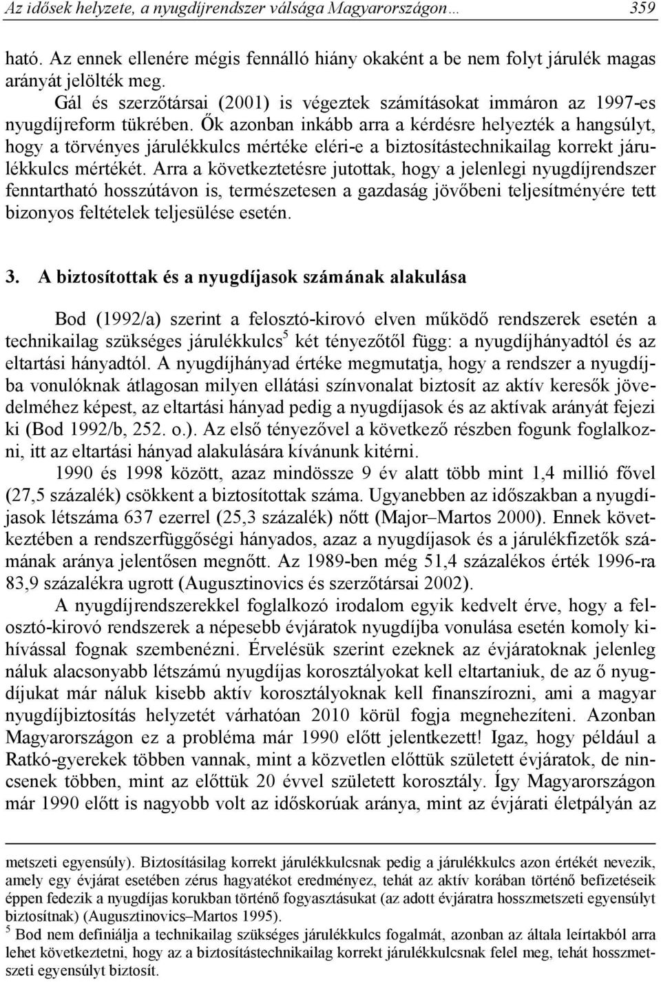 Ők azonban inkább arra a kérdésre helyezték a hangsúlyt, hogy a törvényes járulékkulcs mértéke eléri-e a biztosítástechnikailag korrekt járulékkulcs mértékét.