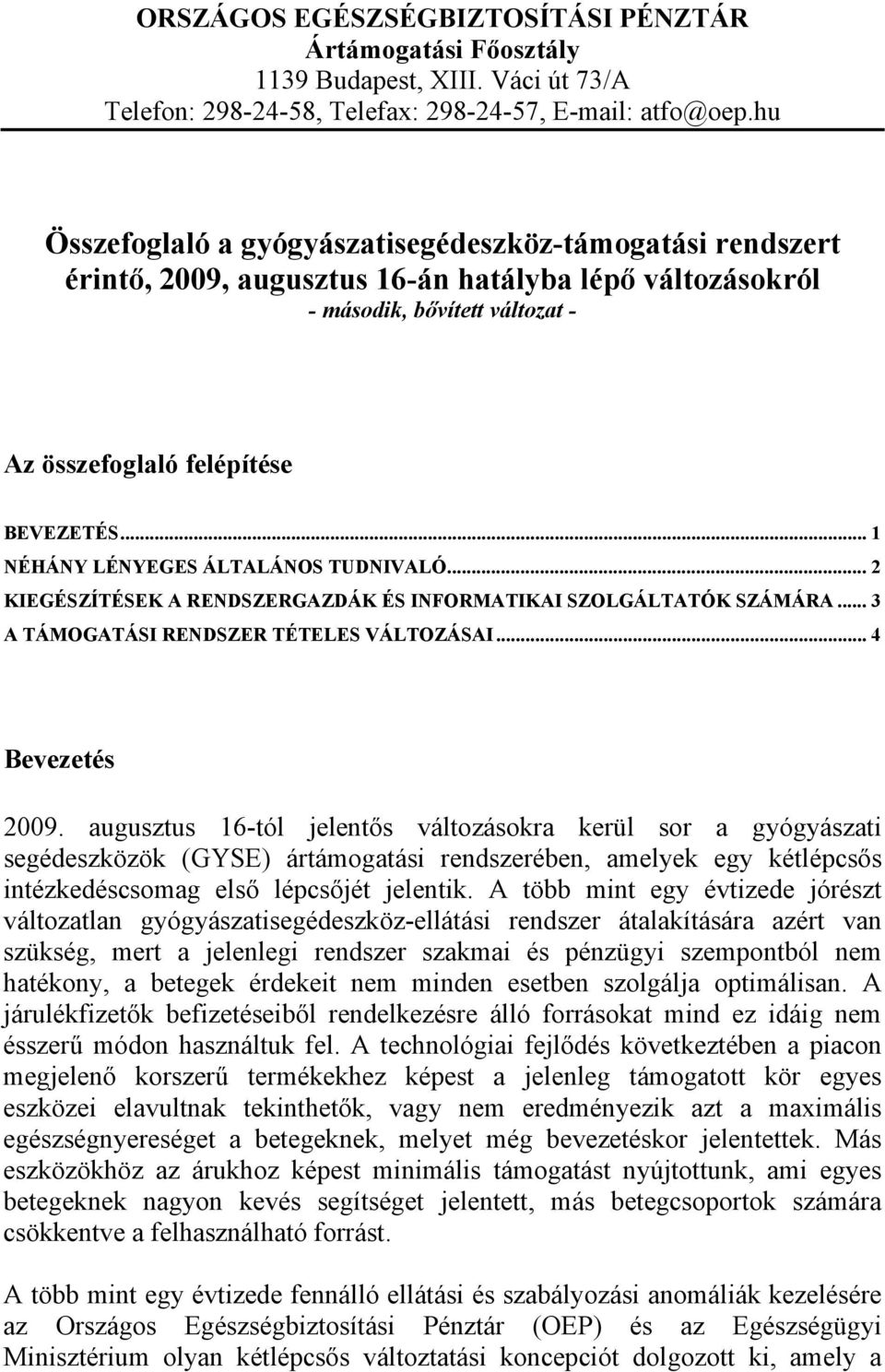 .. 1 NÉHÁNY LÉNYEGES ÁLTALÁNOS TUDNIVALÓ... 2 KIEGÉSZÍTÉSEK A RENDSZERGAZDÁK ÉS INFORMATIKAI SZOLGÁLTATÓK SZÁMÁRA... 3 A TÁMOGATÁSI RENDSZER TÉTELES VÁLTOZÁSAI... 4 Bevezetés 2009.