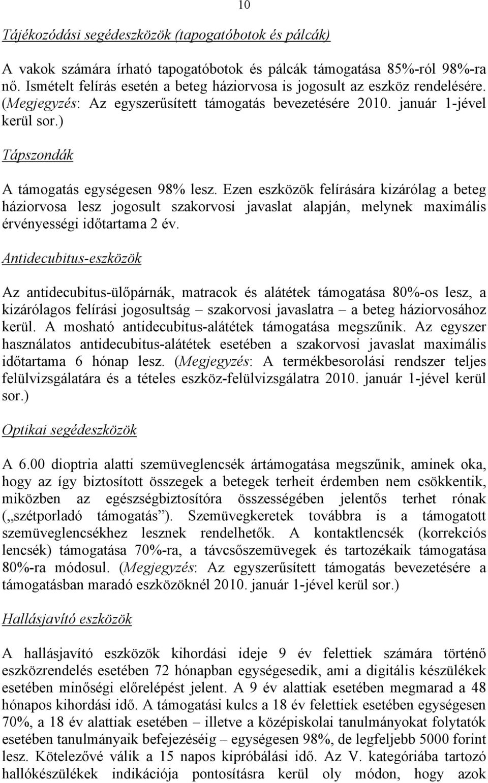 ) Tápszondák A támogatás egységesen 98% lesz. Ezen eszközök felírására kizárólag a beteg háziorvosa lesz jogosult szakorvosi javaslat alapján, melynek maximális érvényességi időtartama 2 év.