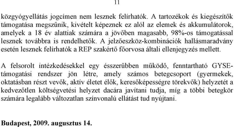 is rendelhetők. A jelzőeszköz-kombinációk hallásmaradvány esetén lesznek felírhatók a REP szakértő főorvosa általi ellenjegyzés mellett.