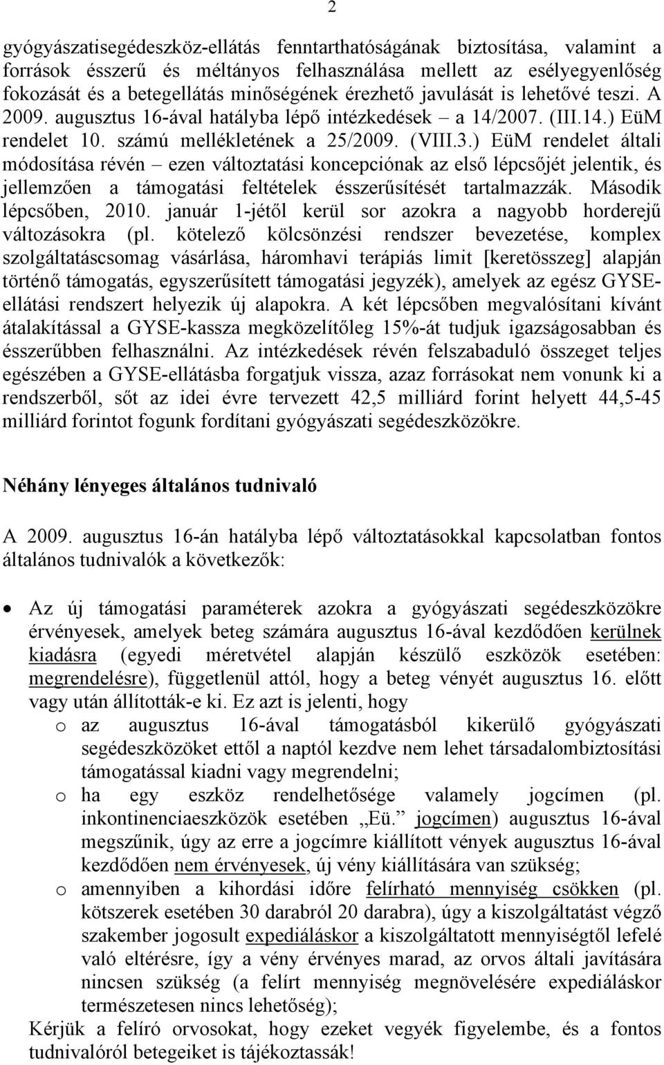 ) EüM rendelet általi módosítása révén ezen változtatási koncepciónak az első lépcsőjét jelentik, és jellemzően a támogatási feltételek ésszerűsítését tartalmazzák. Második lépcsőben, 2010.