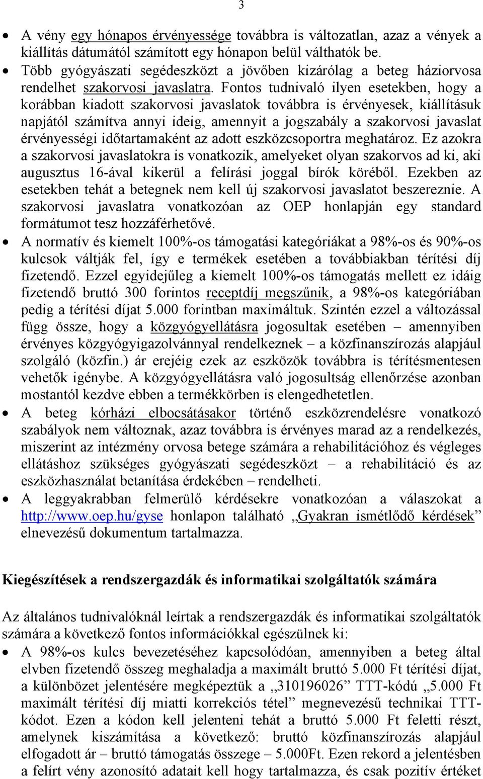 Fontos tudnivaló ilyen esetekben, hogy a korábban kiadott szakorvosi javaslatok továbbra is érvényesek, kiállításuk napjától számítva annyi ideig, amennyit a jogszabály a szakorvosi javaslat