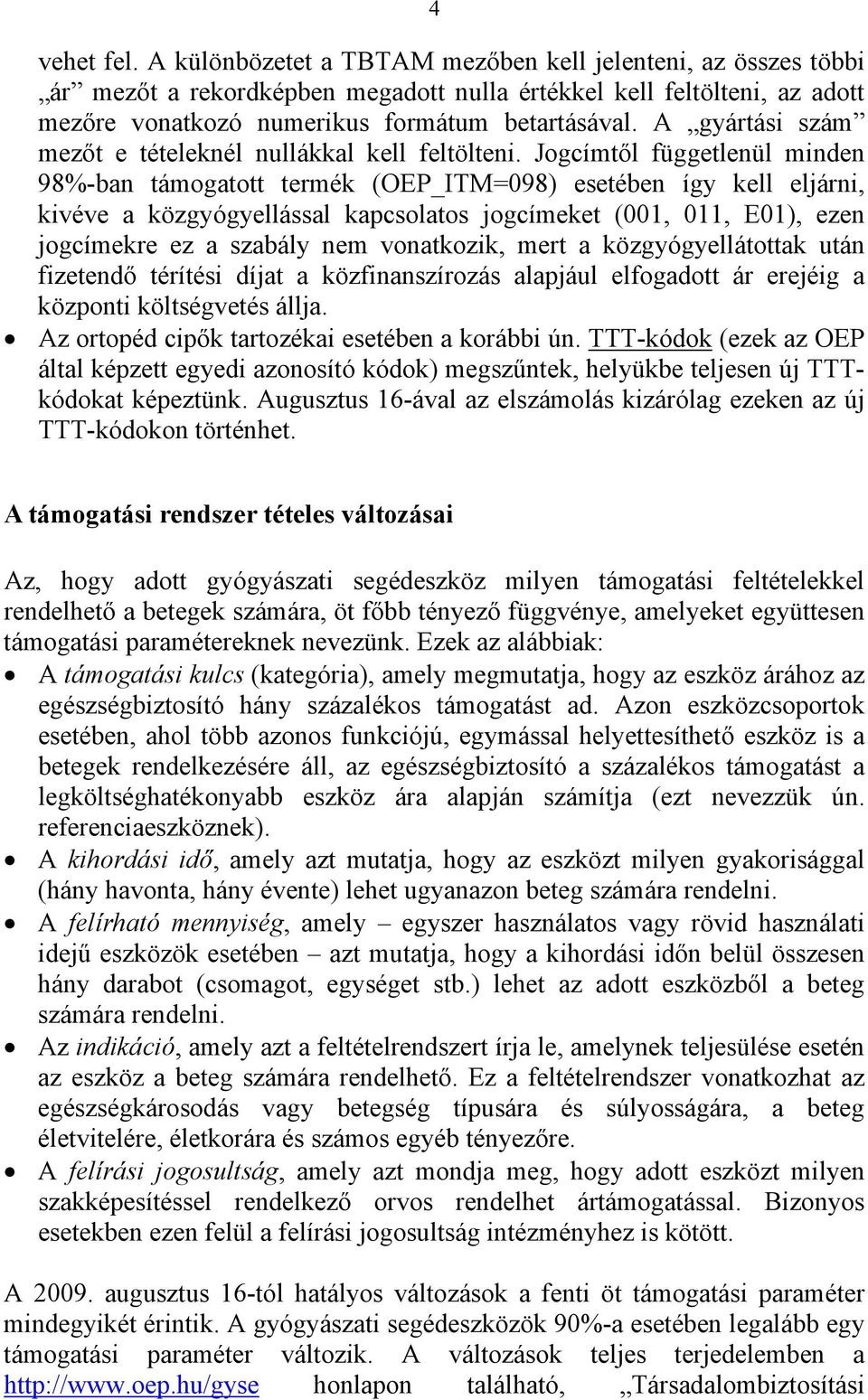 Jogcímtől függetlenül minden 98%-ban támogatott termék (OEP_ITM=098) esetében így kell eljárni, kivéve a közgyógyellással kapcsolatos jogcímeket (001, 011, E01), ezen jogcímekre ez a szabály nem