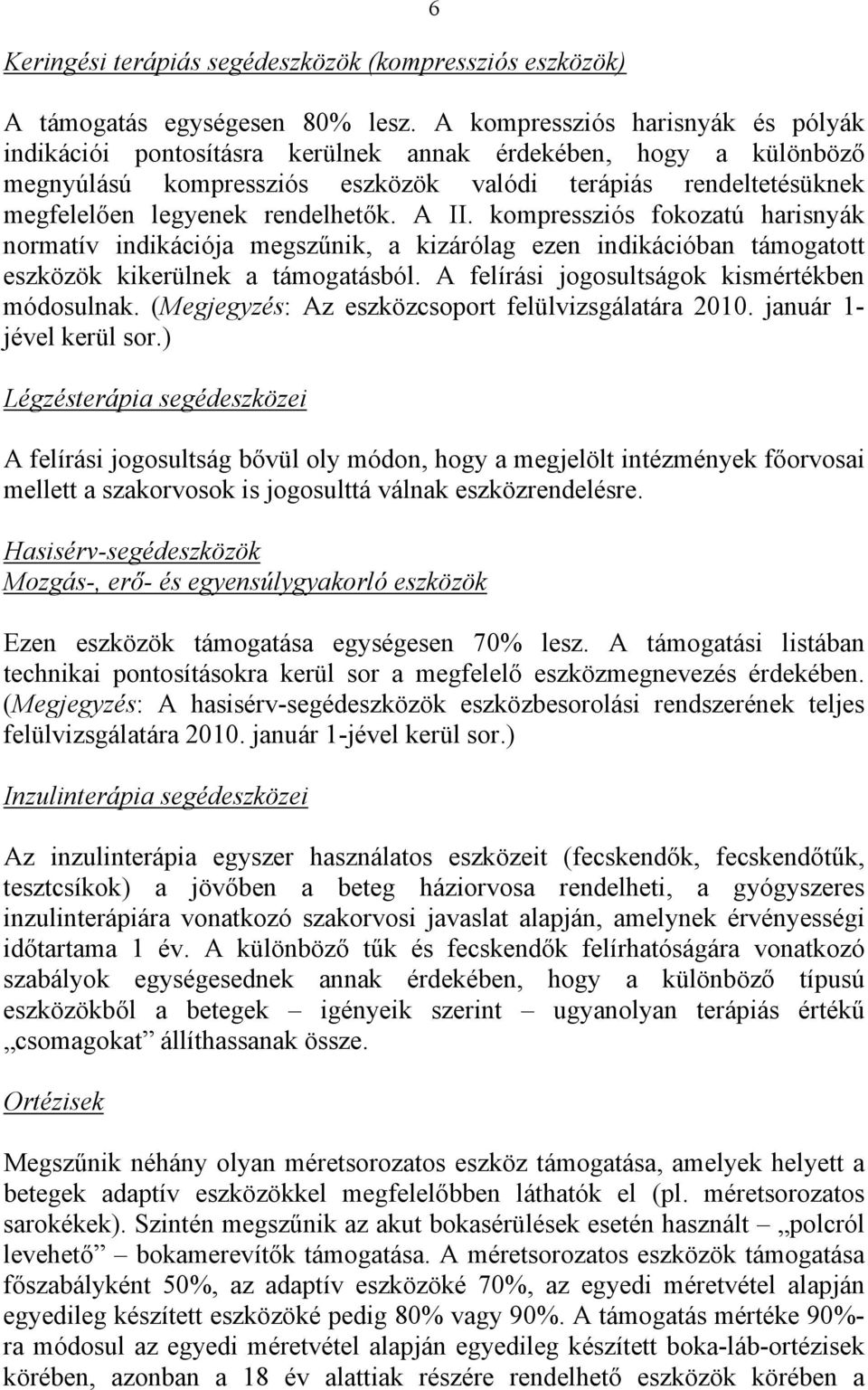 rendelhetők. A II. kompressziós fokozatú harisnyák normatív indikációja megszűnik, a kizárólag ezen indikációban támogatott eszközök kikerülnek a támogatásból.