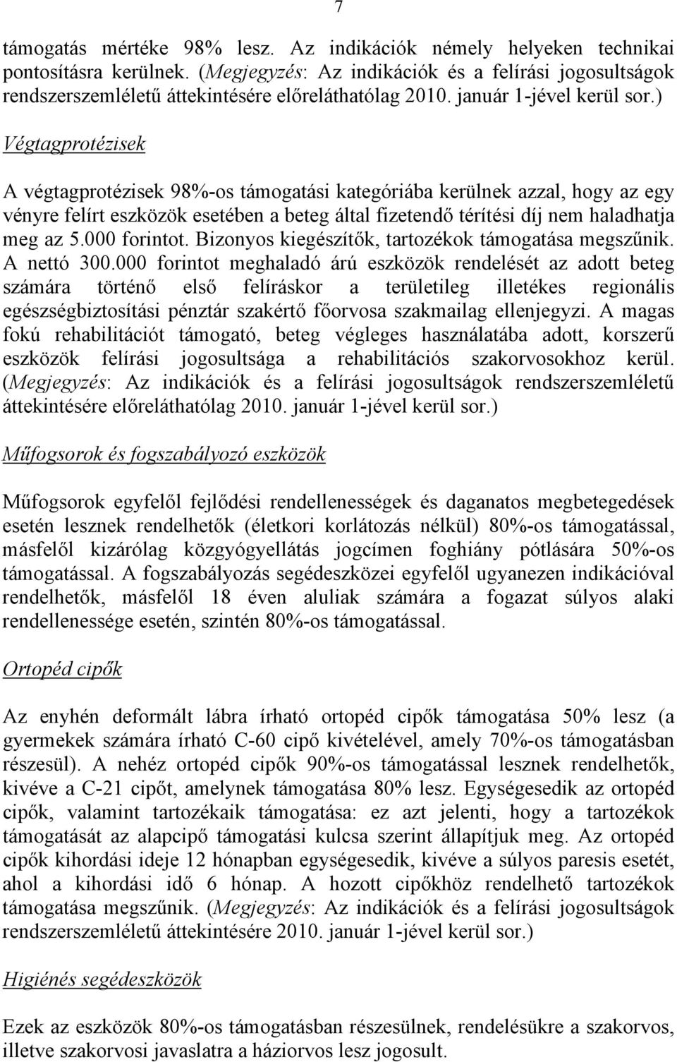 ) Végtagprotézisek A végtagprotézisek 98%-os támogatási kategóriába kerülnek azzal, hogy az egy vényre felírt eszközök esetében a beteg által fizetendő térítési díj nem haladhatja meg az 5.