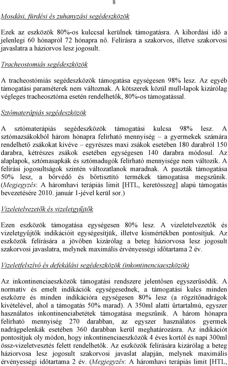 Az egyéb támogatási paraméterek nem változnak. A kötszerek közül mull-lapok kizárólag végleges tracheosztóma esetén rendelhetők, 80%-os támogatással.