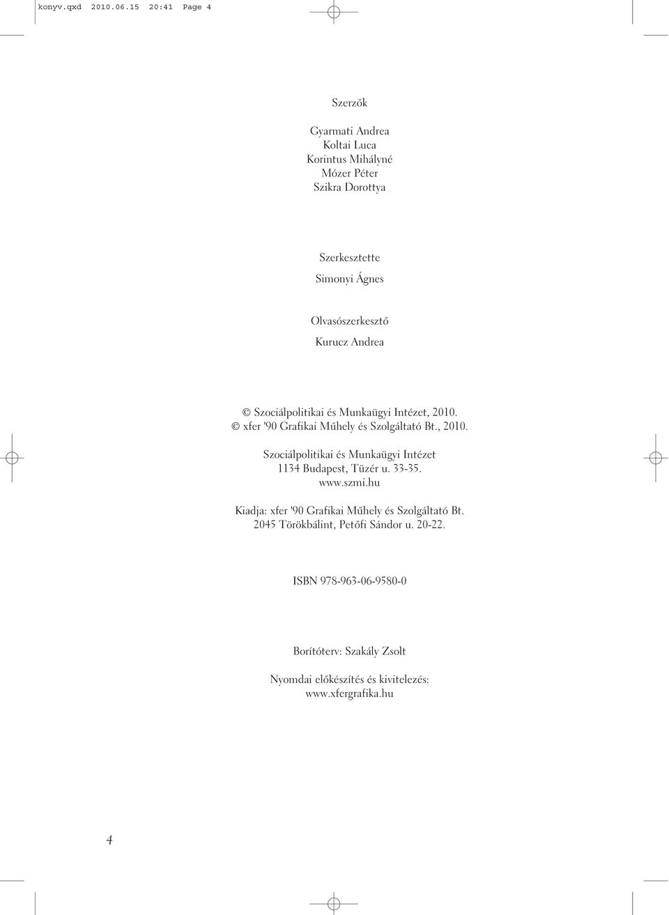 Olvasószerkesztõ Kurucz Andrea Szociálpolitikai és Munkaügyi Intézet, 2010. xfer '90 Grafikai Mûhely és Szolgáltató Bt., 2010. Szociálpolitikai és Munkaügyi Intézet 1134 Budapest, Tüzér u.