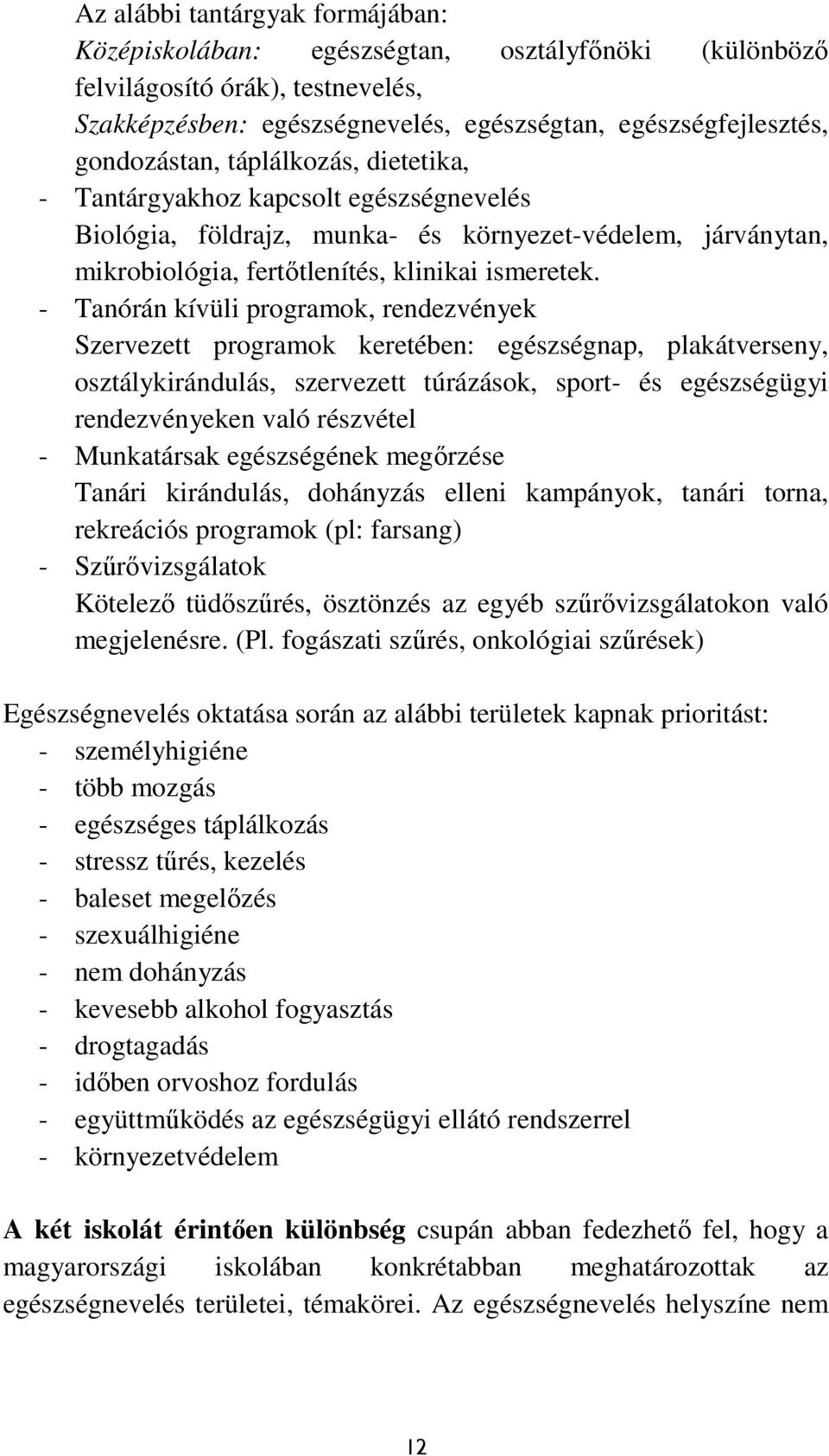 - Tanórán kívüli programok, rendezvények Szervezett programok keretében: egészségnap, plakátverseny, osztálykirándulás, szervezett túrázások, sport- és egészségügyi rendezvényeken való részvétel -