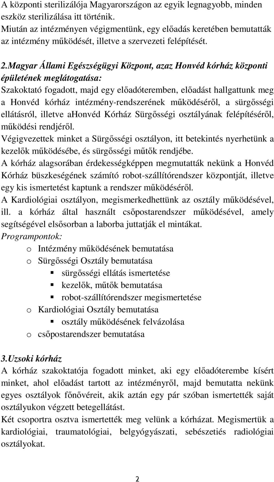 Magyar Állami Egészségügyi Központ, azaz Honvéd kórház központi épületének meglátogatása: Szakoktató fogadott, majd egy előadóteremben, előadást hallgattunk meg a Honvéd kórház intézmény-rendszerének