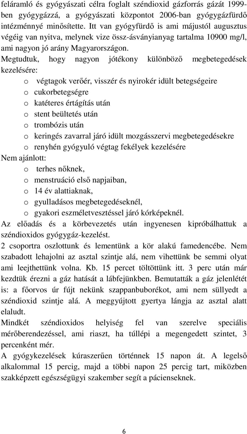 Megtudtuk, hogy nagyon jótékony különböző megbetegedések kezelésére: o végtagok verőér, visszér és nyirokér idült betegségeire o cukorbetegségre o katéteres értágítás után o stent beültetés után o