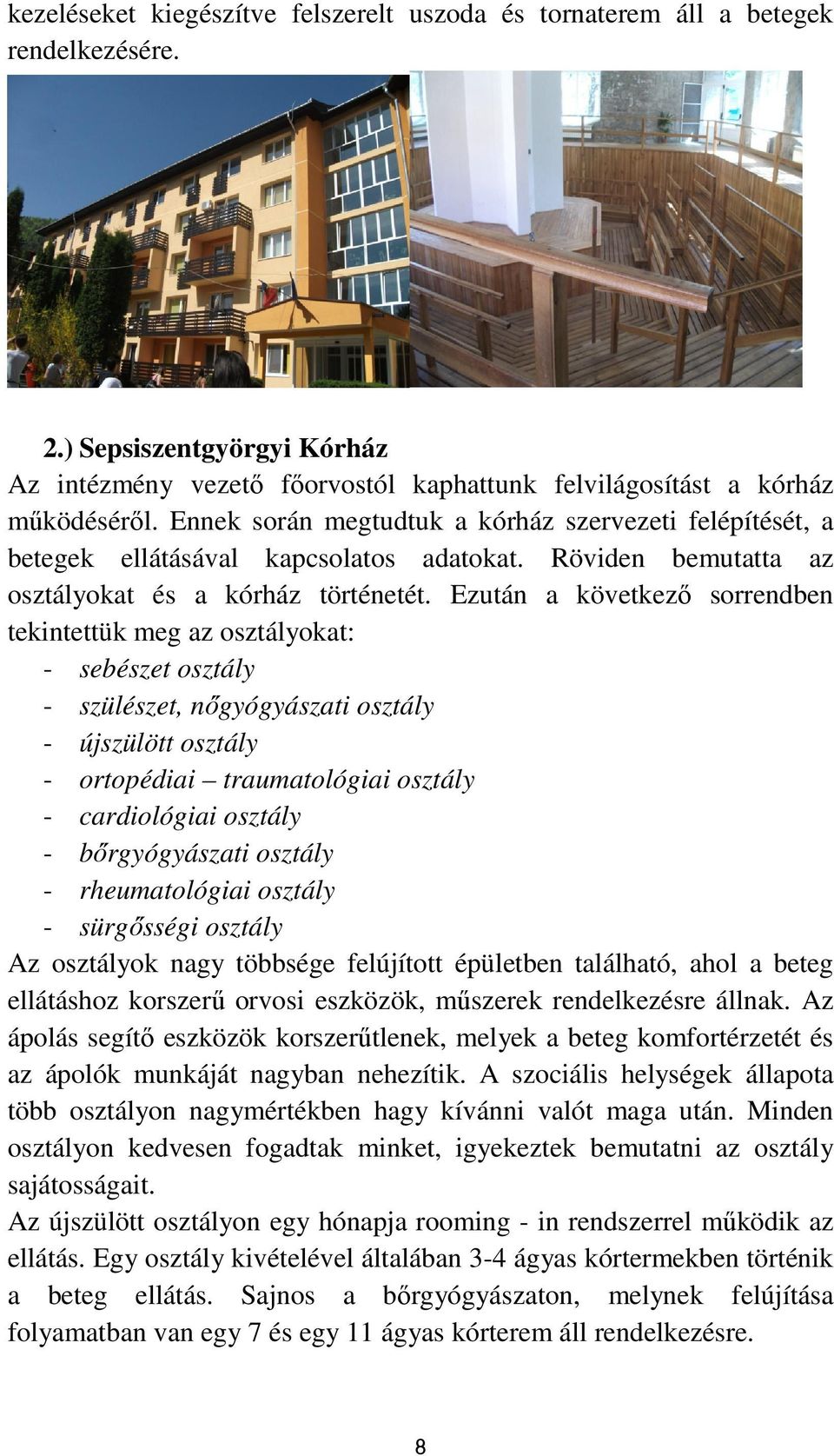 Ezután a következő sorrendben tekintettük meg az osztályokat: - sebészet osztály - szülészet, nőgyógyászati osztály - újszülött osztály - ortopédiai traumatológiai osztály - cardiológiai osztály -