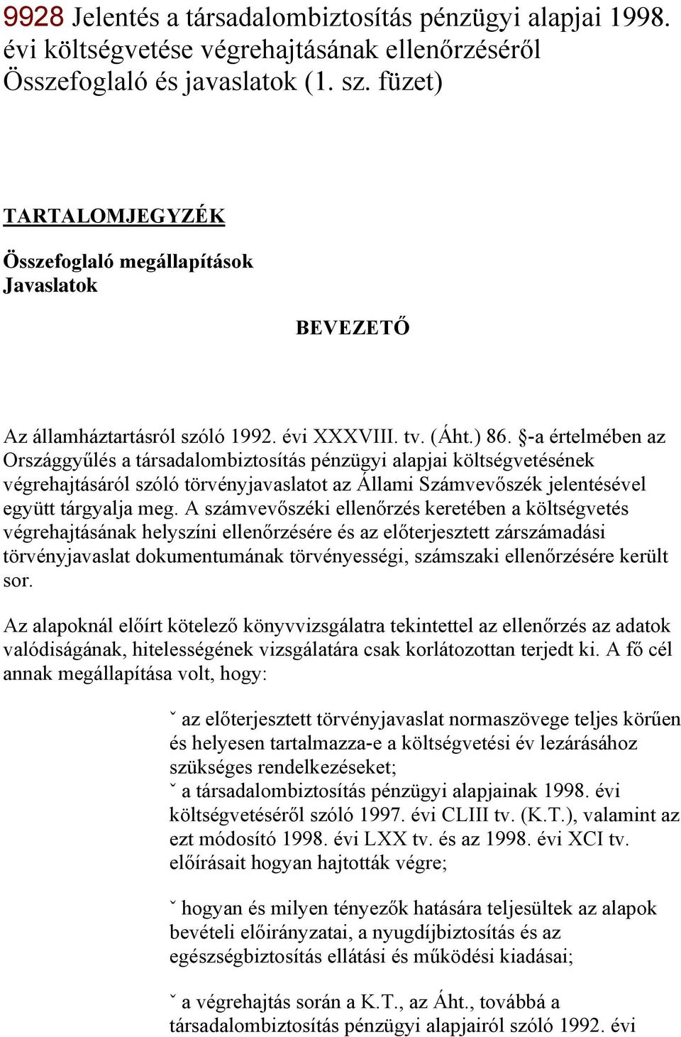 -a értelmében az Országgyűlés a társadalombiztosítás pénzügyi alapjai költségvetésének végrehajtásáról szóló törvényjavaslatot az Állami Számvevőszék jelentésével együtt tárgyalja meg.