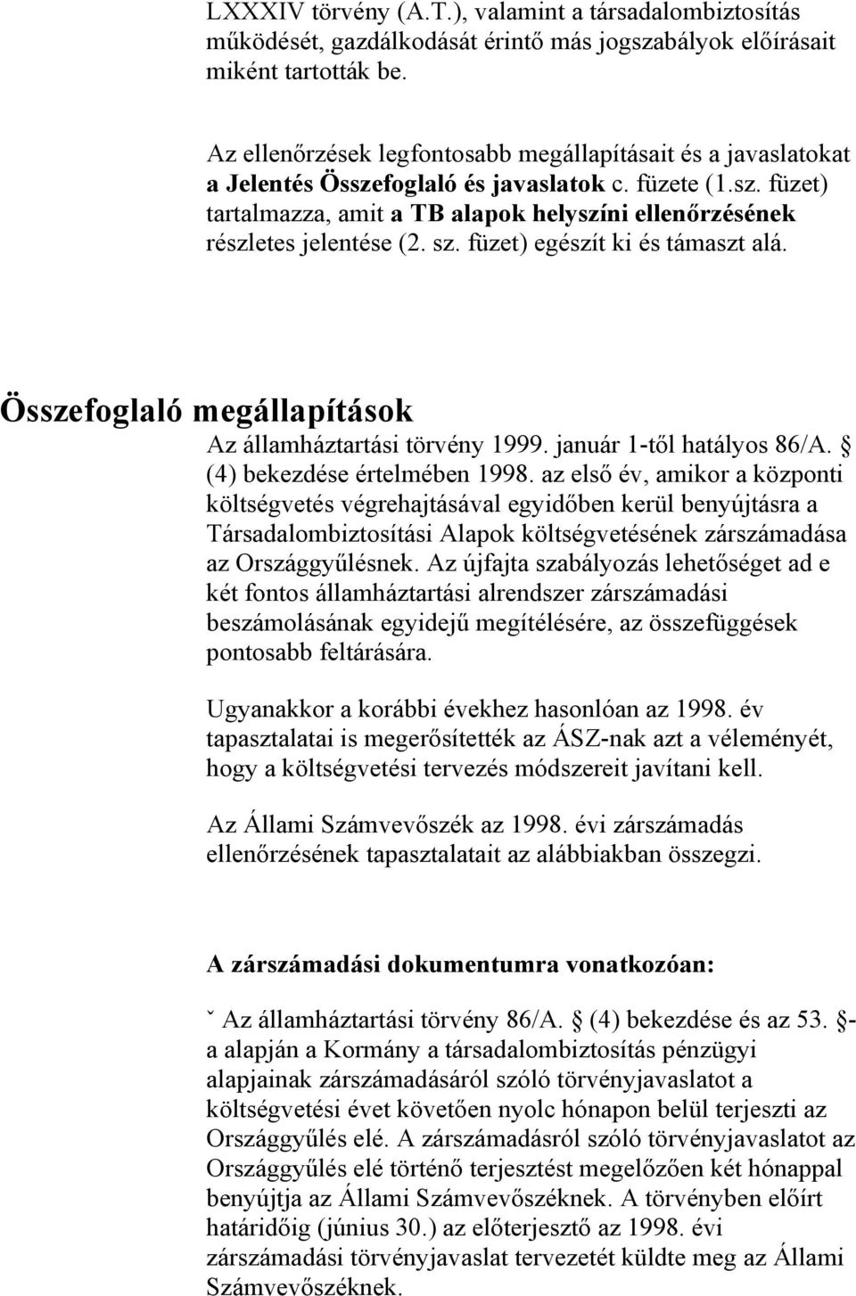 sz. füzet) egészít ki és támaszt alá. Összefoglaló megállapítások Az államháztartási törvény 1999. január 1-től hatályos 86/A. (4) bekezdése értelmében 1998.